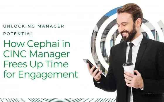 Unlocking Manager Potential: How Cephai in CINC Manager Frees Up Time for Engagement - CINC Systems